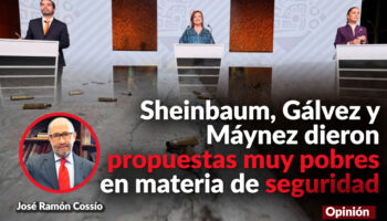 Sheinbaum, Gálvez y Máynez dieron propuestas muy pobres en materia de seguridad: Cossío